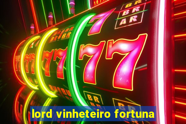 lord vinheteiro fortuna